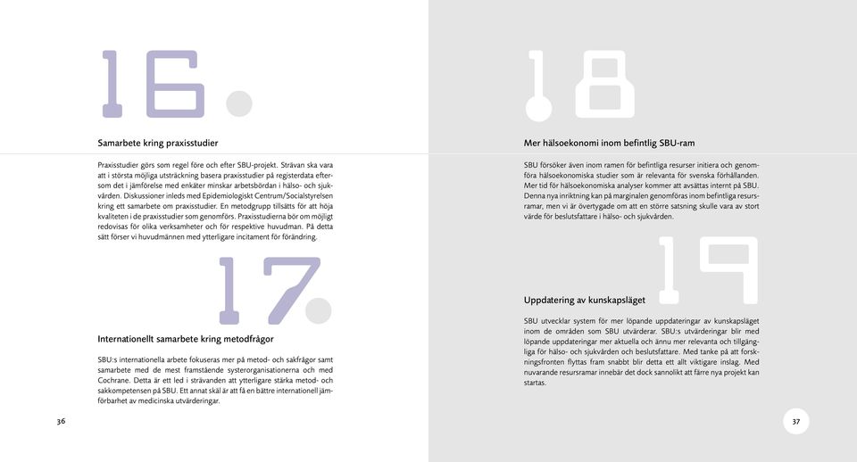 Diskussioner inleds med Epidemiologiskt Centrum/Socialstyrelsen kring ett samarbete om praxisstudier. En metodgrupp tillsätts för att höja kvaliteten i de praxisstudier som genomförs.