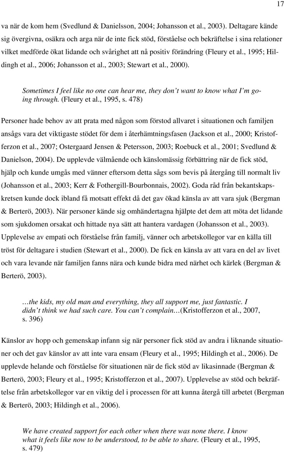 , 1995; Hildingh et al., 2006; Johansson et al., 2003; Stewart et al., 2000). Sometimes I feel like no one can hear me, they don t want to know what I m going through. (Fleury et al., 1995, s.