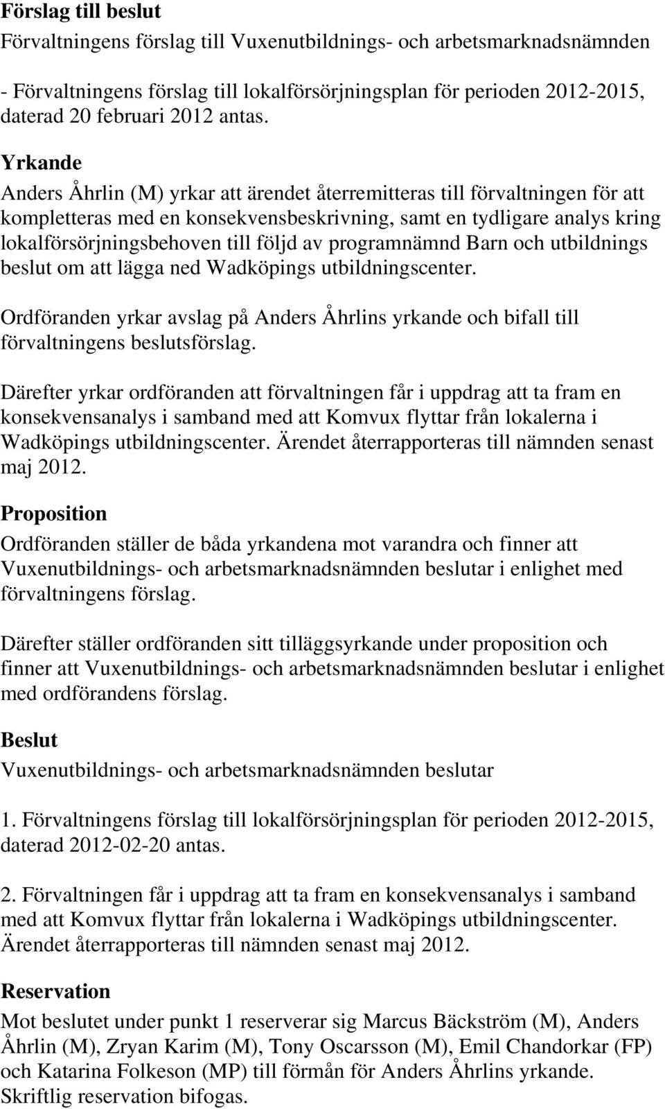 programnämnd Barn och utbildnings beslut om att lägga ned Wadköpings utbildningscenter. Ordföranden yrkar avslag på Anders Åhrlins yrkande och bifall till förvaltningens beslutsförslag.