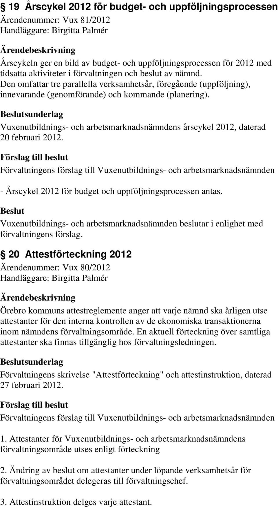sunderlag Vuxenutbildnings- och arbetsmarknadsnämndens årscykel 2012, daterad 20 februari 2012. - Årscykel 2012 för budget och uppföljningsprocessen antas.
