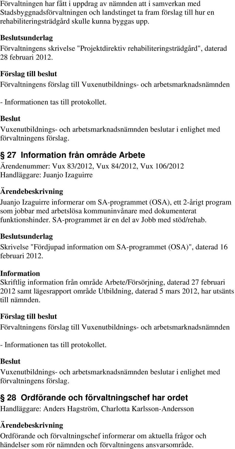 27 Information från område Arbete Ärendenummer: Vux 83/2012, Vux 84/2012, Vux 106/2012 Handläggare: Juanjo Izaguirre Juanjo Izaguirre informerar om SA-programmet (OSA), ett 2-årigt program som jobbar