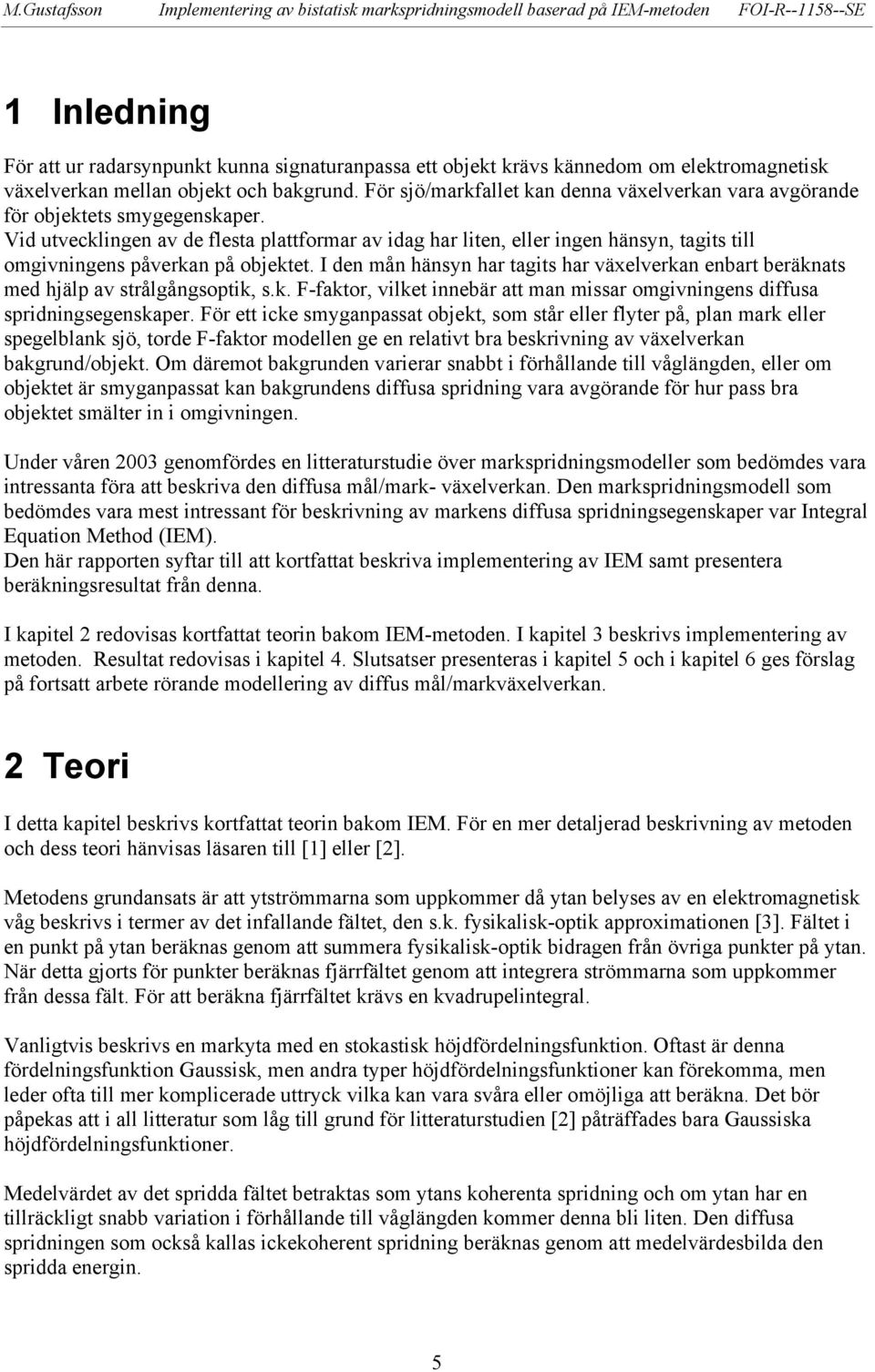 Vid utvecklingen av de fleta plattformar av idag har liten, eller ingen hänyn, tagit till omgivningen påverkan på objektet.