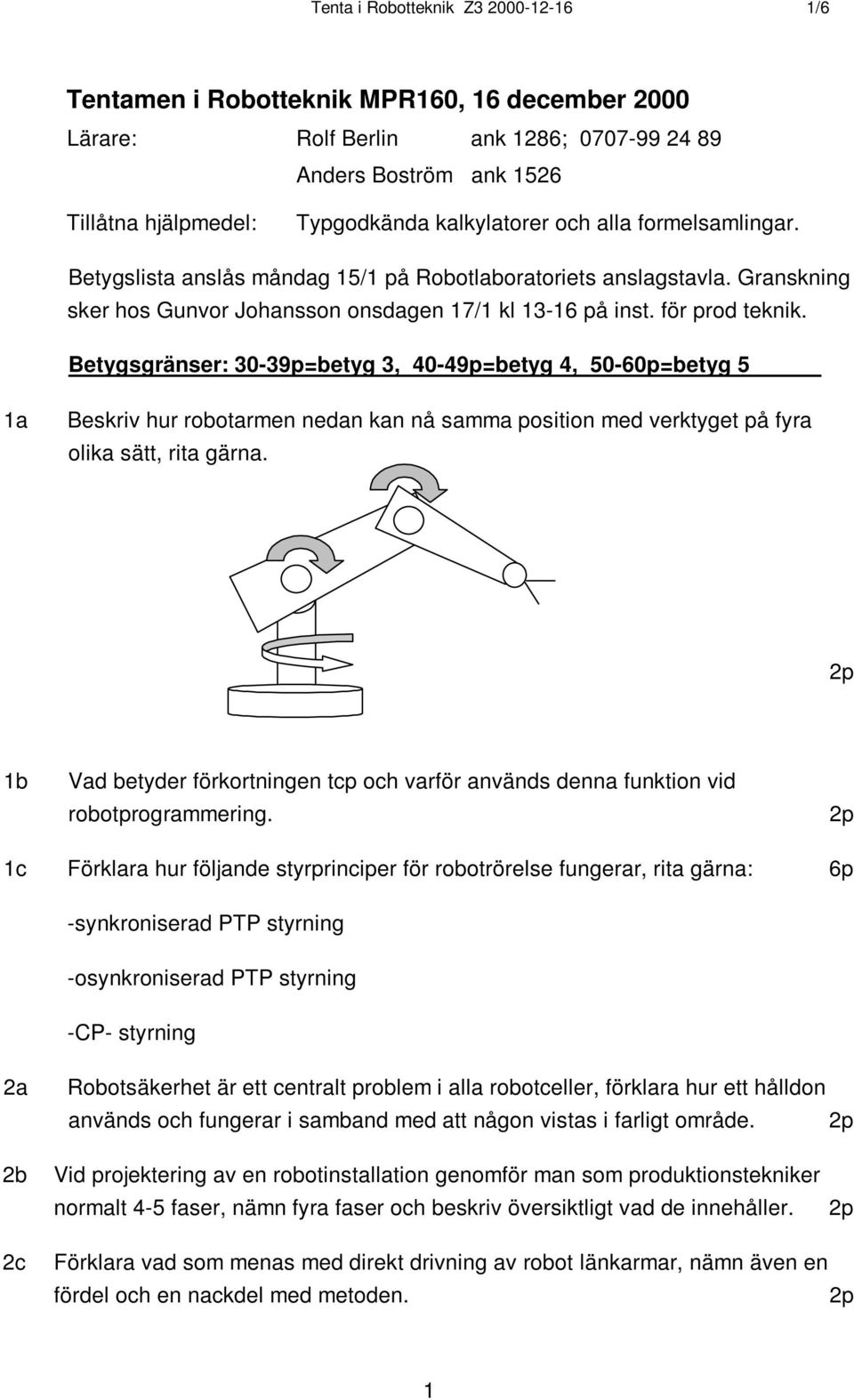 Betygsgränser: 30-39p=betyg 3, 40-49p=betyg 4, 50-60p=betyg 5 1a Beskriv hur robotarmen nedan kan nå samma position med verktyget på fyra olika sätt, rita gärna.