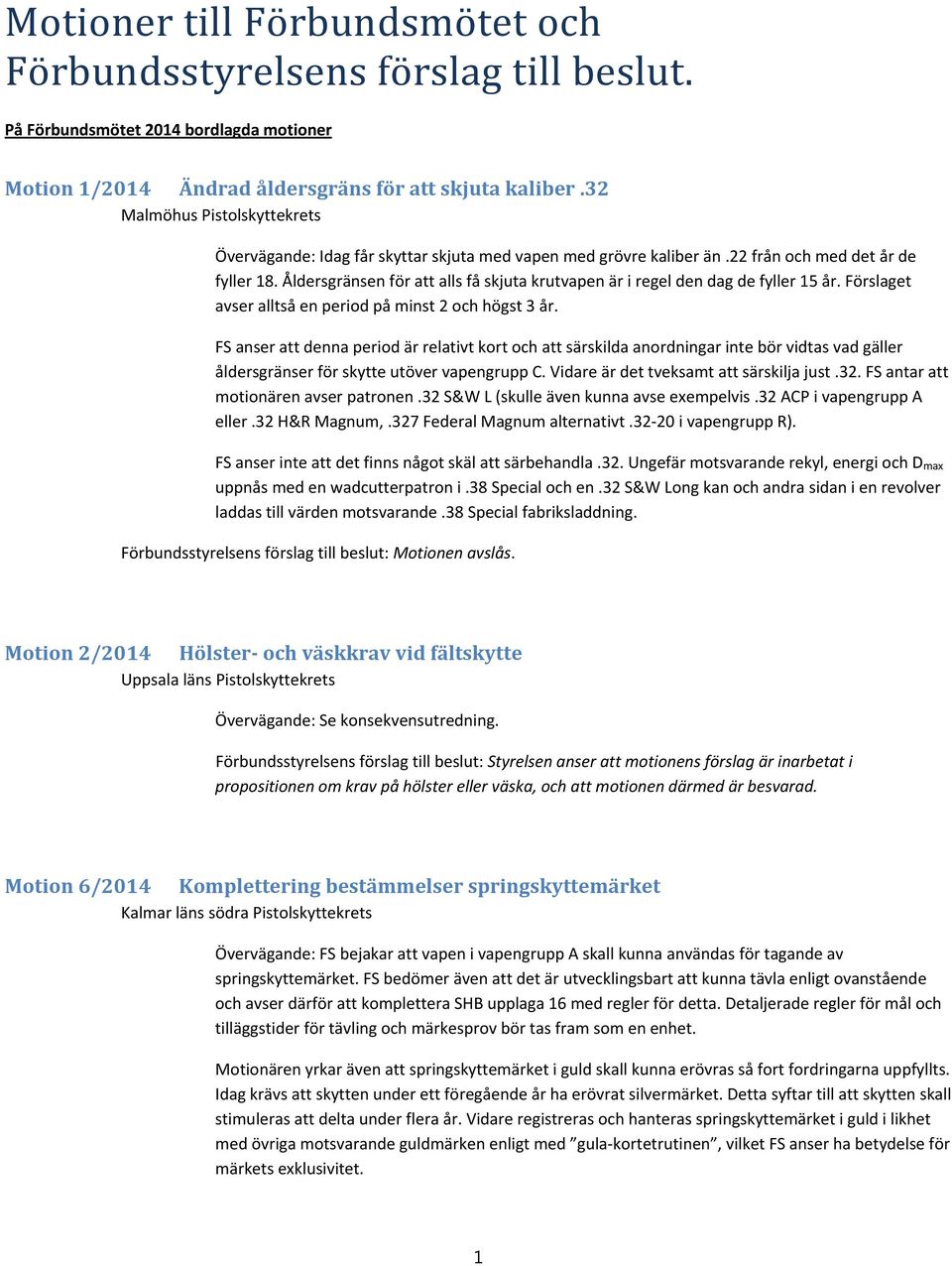 Åldersgränsen för att alls få skjuta krutvapen är i regel den dag de fyller 15 år. Förslaget avser alltså en period på minst 2 och högst 3 år.