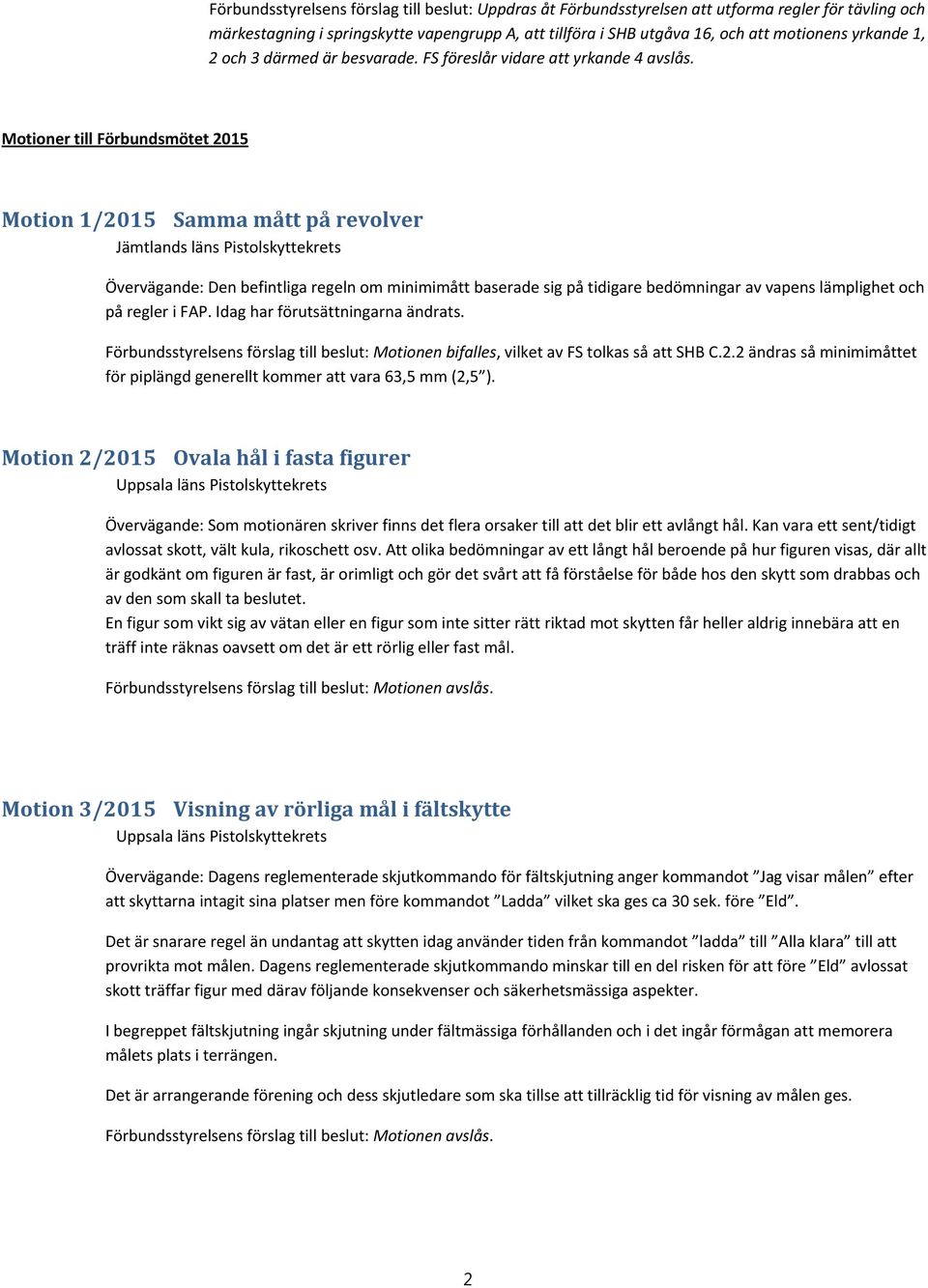 Motioner till Förbundsmötet 2015 Motion 1/2015 Samma mått på revolver Jämtlands läns Pistolskyttekrets Övervägande: Den befintliga regeln om minimimått baserade sig på tidigare bedömningar av vapens