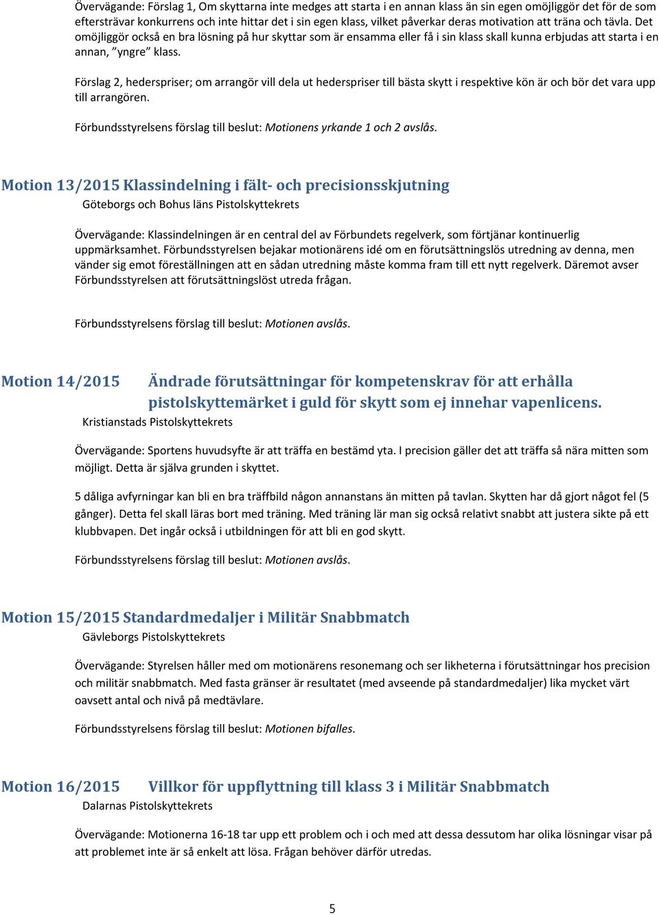 Förslag 2, hederspriser; om arrangör vill dela ut hederspriser till bästa skytt i respektive kön är och bör det vara upp till arrangören.