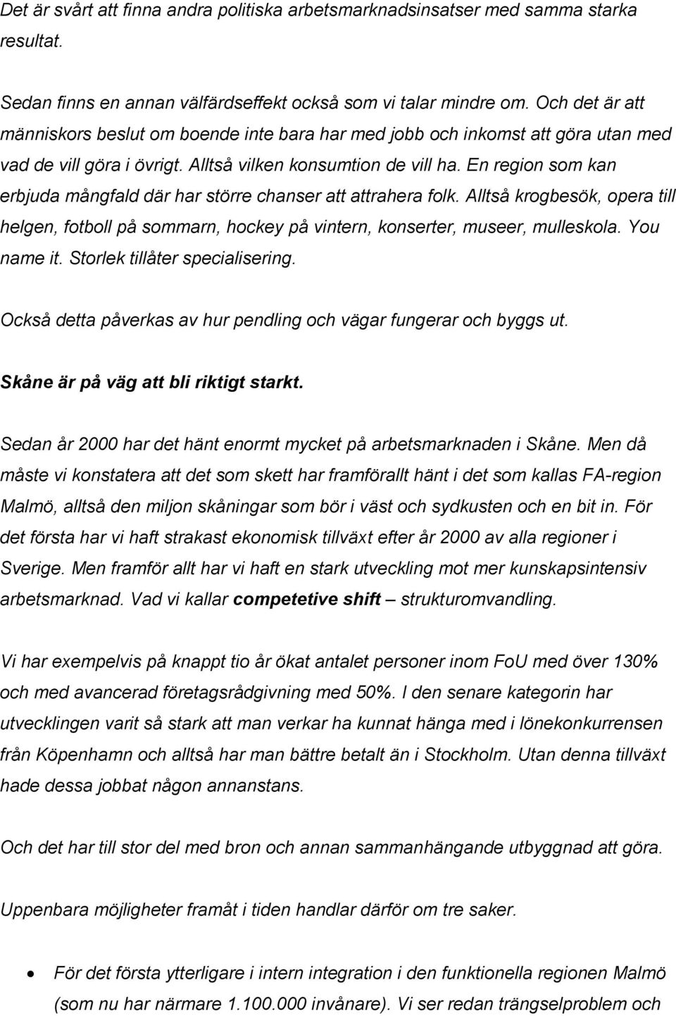 En region som kan erbjuda mångfald där har större chanser att attrahera folk. Alltså krogbesök, opera till helgen, fotboll på sommarn, hockey på vintern, konserter, museer, mulleskola. You name it.