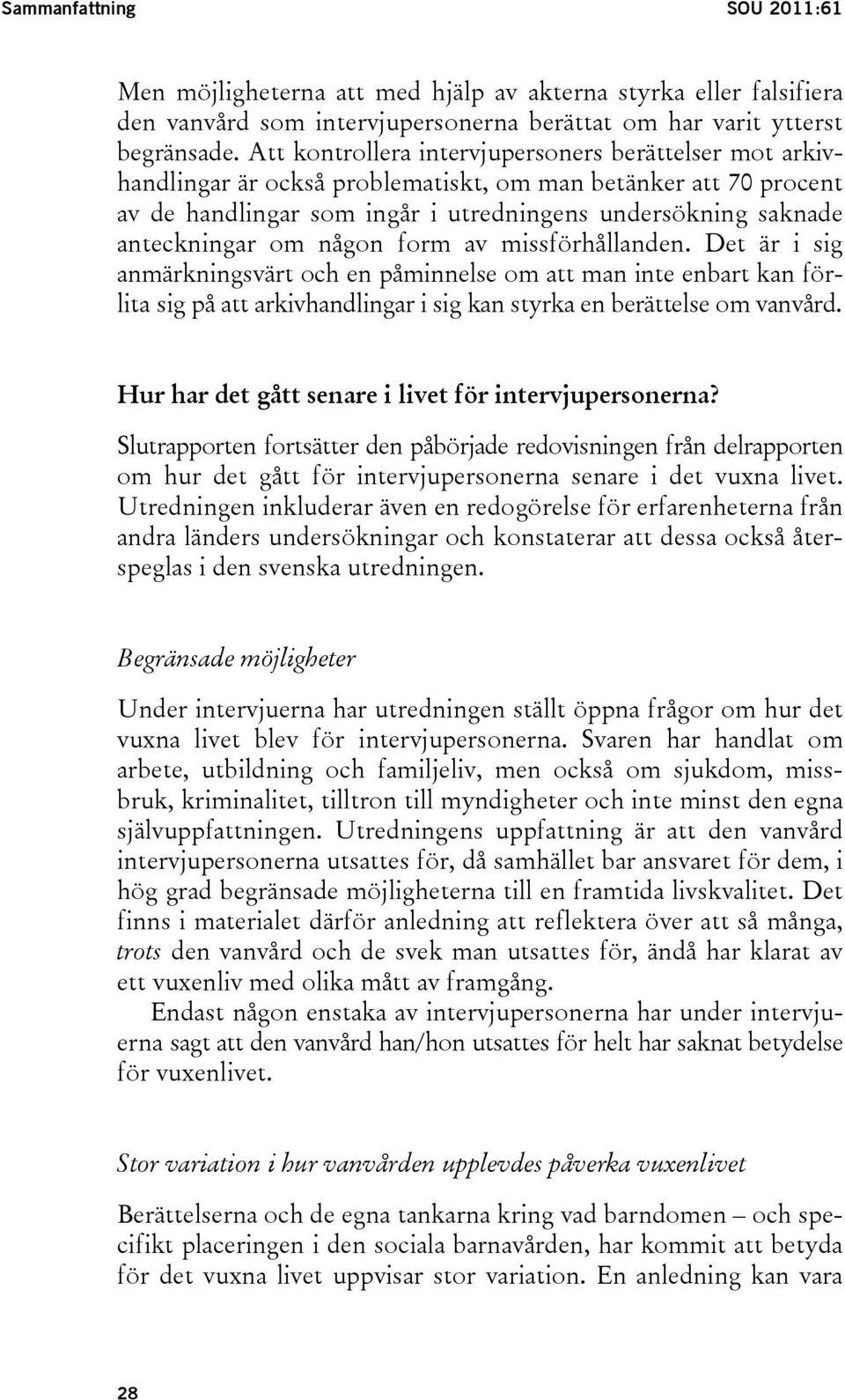 någon form av missförhållanden. Det är i sig anmärkningsvärt och en påminnelse om att man inte enbart kan förlita sig på att arkivhandlingar i sig kan styrka en berättelse om vanvård.