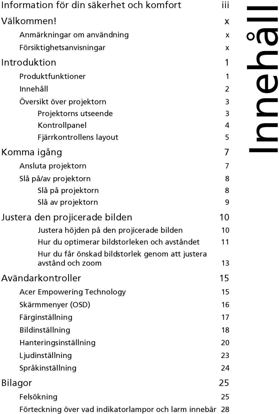 Komma igång 7 Ansluta projektorn 7 Slå på/av projektorn 8 Slå på projektorn 8 Slå av projektorn 9 Justera den projicerade bilden 10 Justera höjden på den projicerade bilden 10 Hur du optimerar