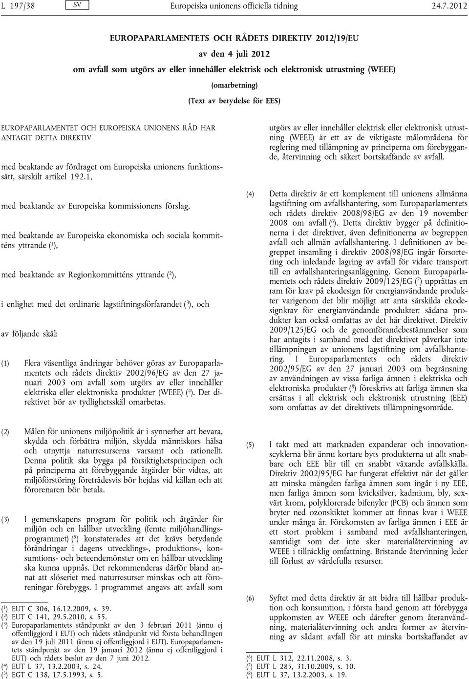 2012 EUROPAPARLAMENTETS OCH RÅDETS DIREKTIV 2012/19/EU av den 4 juli 2012 om avfall som utgörs av eller innehåller elektrisk och elektronisk utrustning (WEEE) (omarbetning) (Text av betydelse för