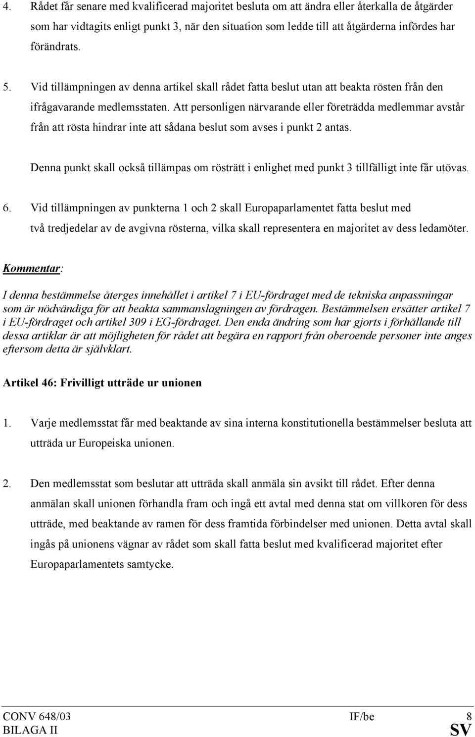 Att personligen närvarande eller företrädda medlemmar avstår från att rösta hindrar inte att sådana beslut som avses i punkt 2 antas.