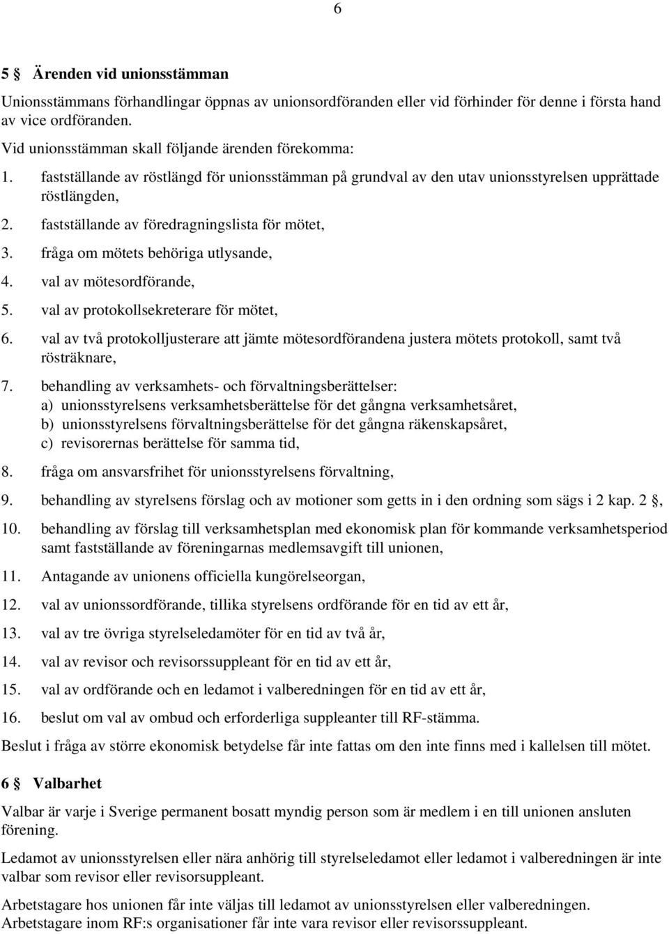 fastställande av föredragningslista för mötet, 3. fråga om mötets behöriga utlysande, 4. val av mötesordförande, 5. val av protokollsekreterare för mötet, 6.