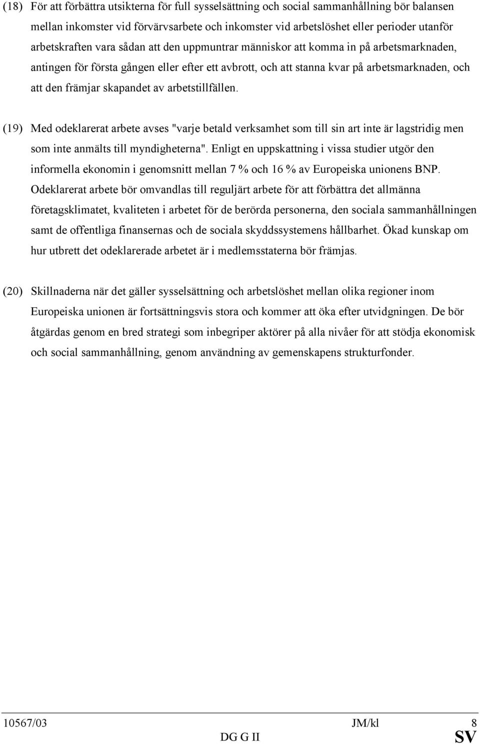 skapandet av arbetstillfällen. (19) Med odeklarerat arbete avses "varje betald verksamhet som till sin art inte är lagstridig men som inte anmälts till myndigheterna".