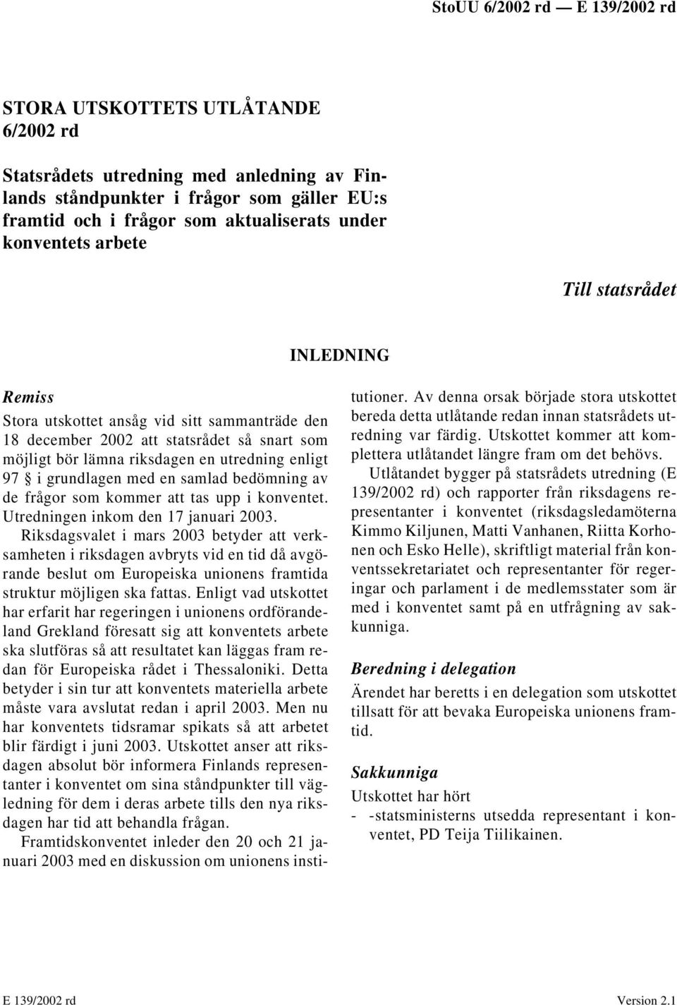 bedömning av de frågor som kommer att tas upp i konventet. Utredningen inkom den 17 januari 2003.