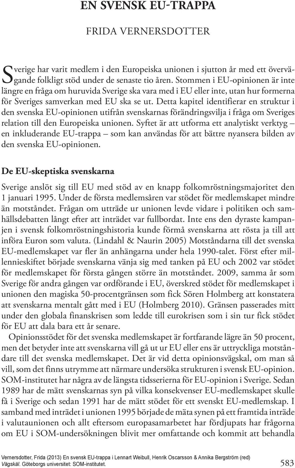 Detta kapitel identifierar en struktur i den svenska EU-opinionen utifrån svenskarnas förändringsvilja i fråga om Sveriges relation till den Europeiska unionen.