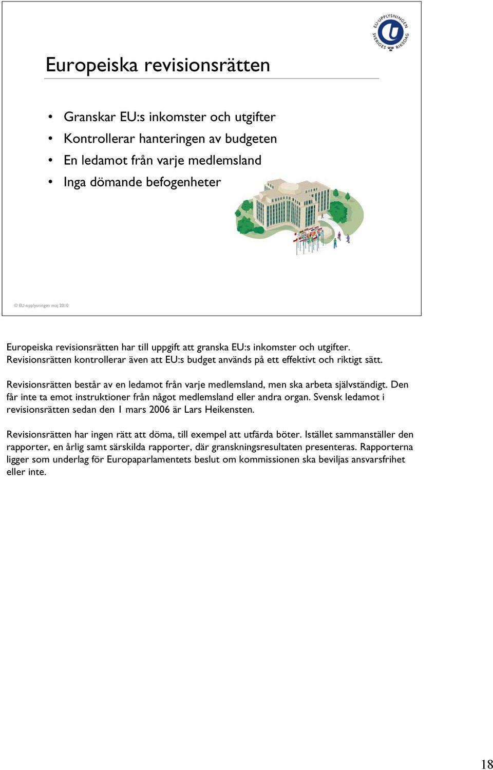 Revisionsrätten består av en ledamot från varje medlemsland, men ska arbeta självständigt. Den får inte ta emot instruktioner från något medlemsland eller andra organ.