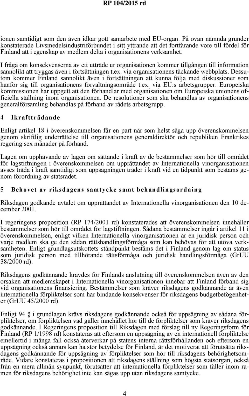 I fråga om konsekvenserna av ett utträde ur organisationen kommer tillgången till information sannolikt att tryggas även i fortsättningen t.ex. via organisationens täckande webbplats.