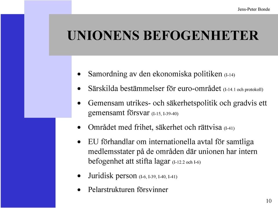 frihet, säkerhet och rättvisa (I-41) EU förhandlar om internationella avtal för samtliga medlemsstater på de områden där