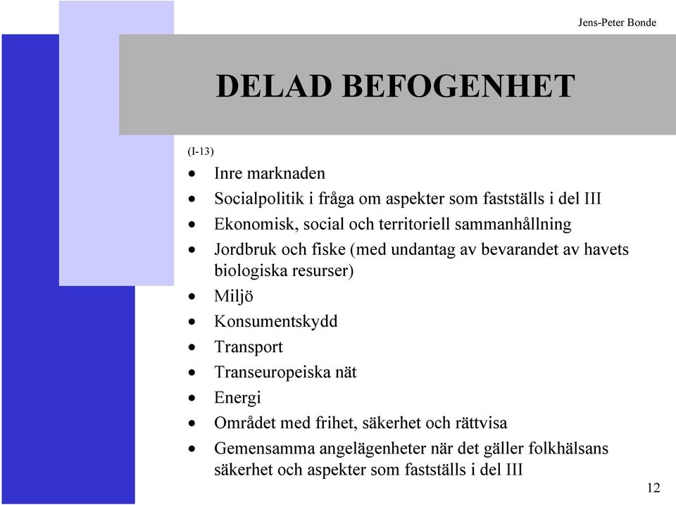 biologiska resurser) Miljö Konsumentskydd Transport Transeuropeiska nät Energi Området med frihet,