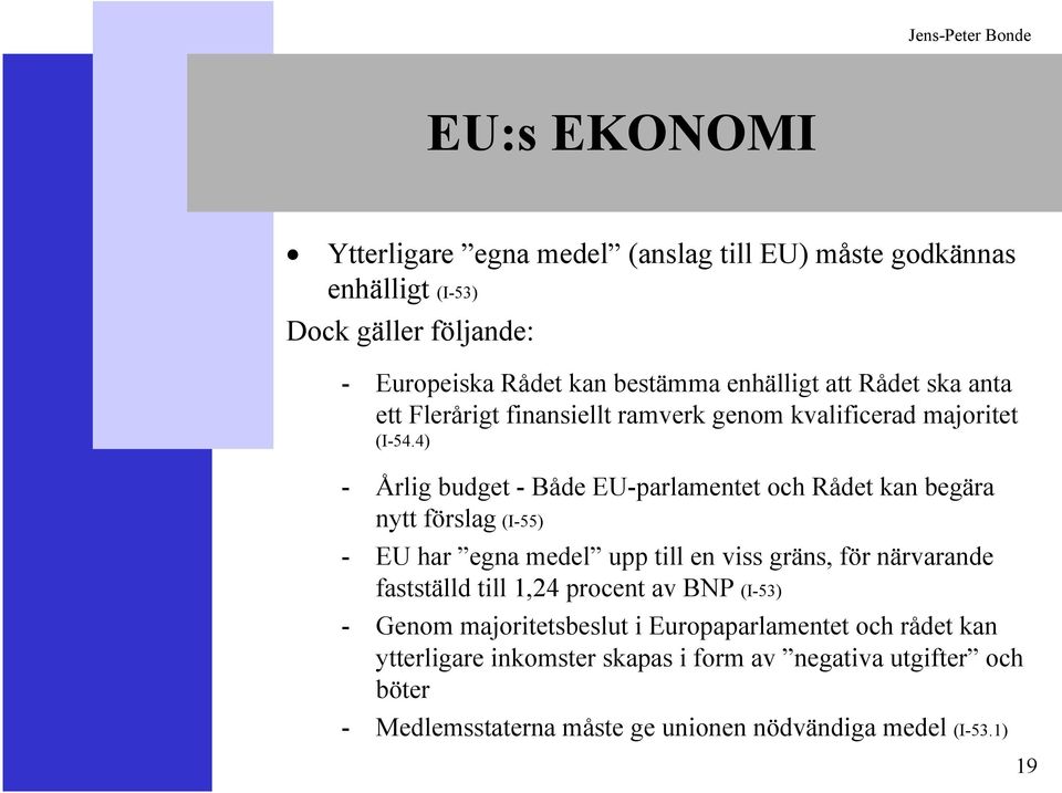 4) - Årlig budget - Både EU-parlamentet och Rådet kan begära nytt förslag (I-55) - EU har egna medel upp till en viss gräns, för närvarande fastställd