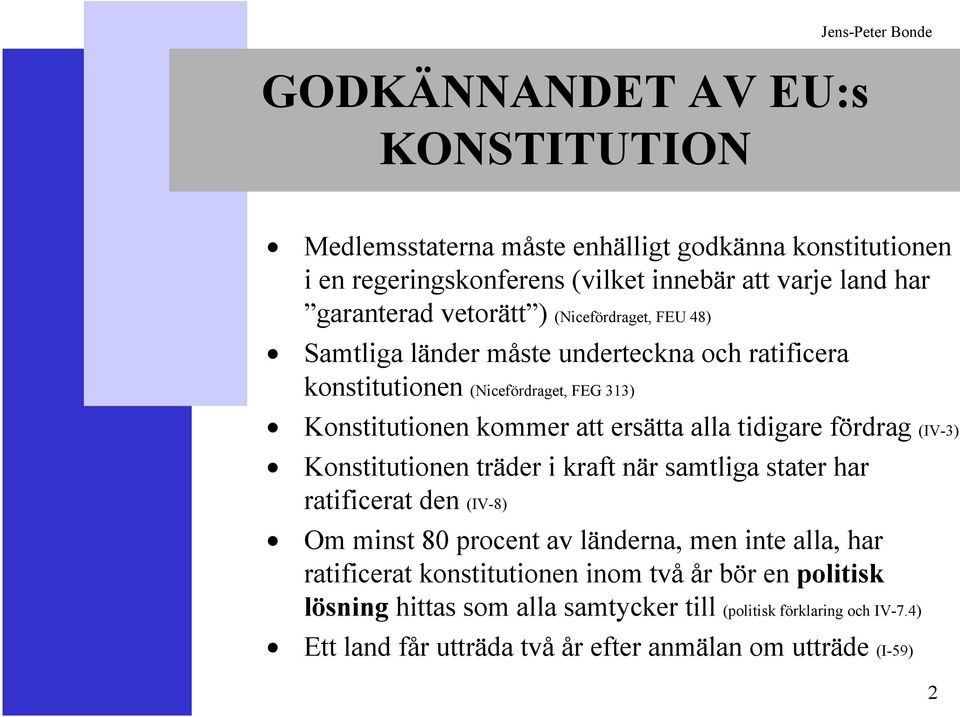 tidigare fördrag (IV-3) Konstitutionen träder i kraft när samtliga stater har ratificerat den (IV-8) Om minst 80 procent av länderna, men inte alla, har ratificerat