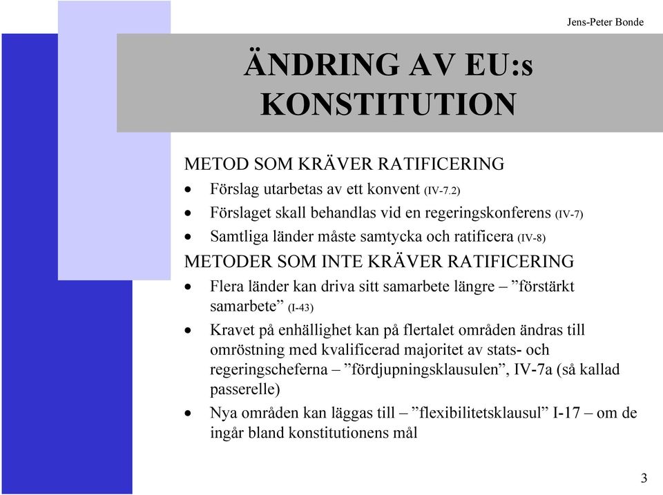 RATIFICERING Flera länder kan driva sitt samarbete längre förstärkt samarbete (I-43) Kravet på enhällighet kan på flertalet områden ändras till