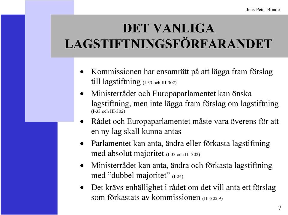 för att en ny lag skall kunna antas Parlamentet kan anta, ändra eller förkasta lagstiftning med absolut majoritet (I-33 och III-302) Ministerrådet kan