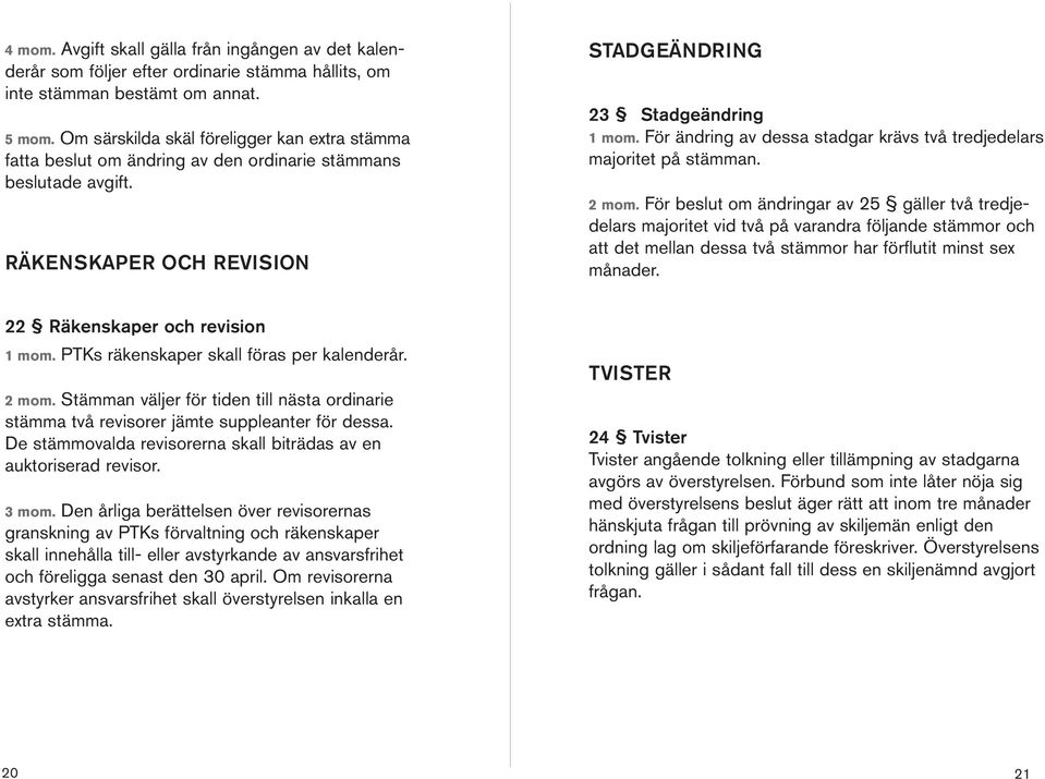 För ädrig av dessa stadgar krävs två tredjedelars majoritet på stämma. 2 mom.