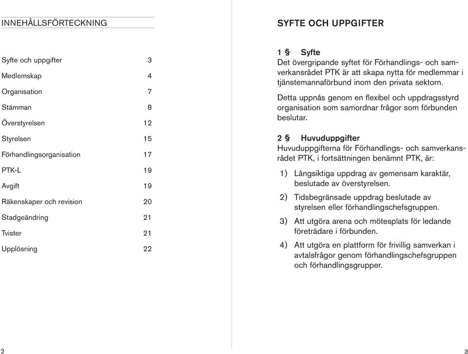 Detta uppås geom e flexibel och uppdragsstyrd orgaisatio som samordar frågor som förbude beslutar.