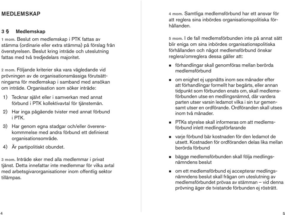 Följade kriterier ska vara vägledade vid prövige av de orgaisatiosmässiga förutsättigara för medlemskap i sambad med asöka om iträde.