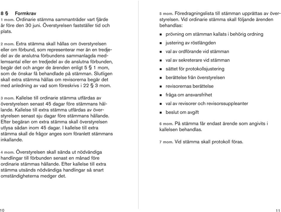 de ärede eligt 5 1 mom, som de öskar få behadlade på stämma. Slutlige skall extra stämma hållas om revisorera begär det med aledig av vad som föreskrivs i 22 3 mom.