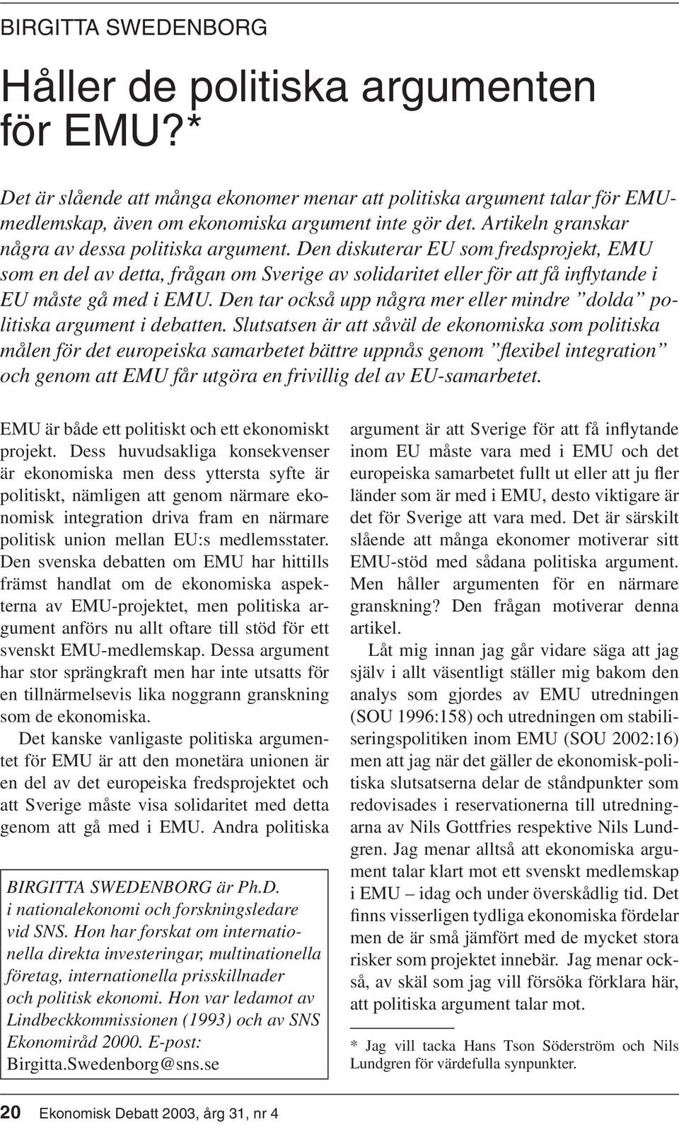Den diskuterar EU som fredsprojekt, EMU som en del av detta, frågan om Sverige av solidaritet eller för att få in flytande i EU måste gå med i EMU.