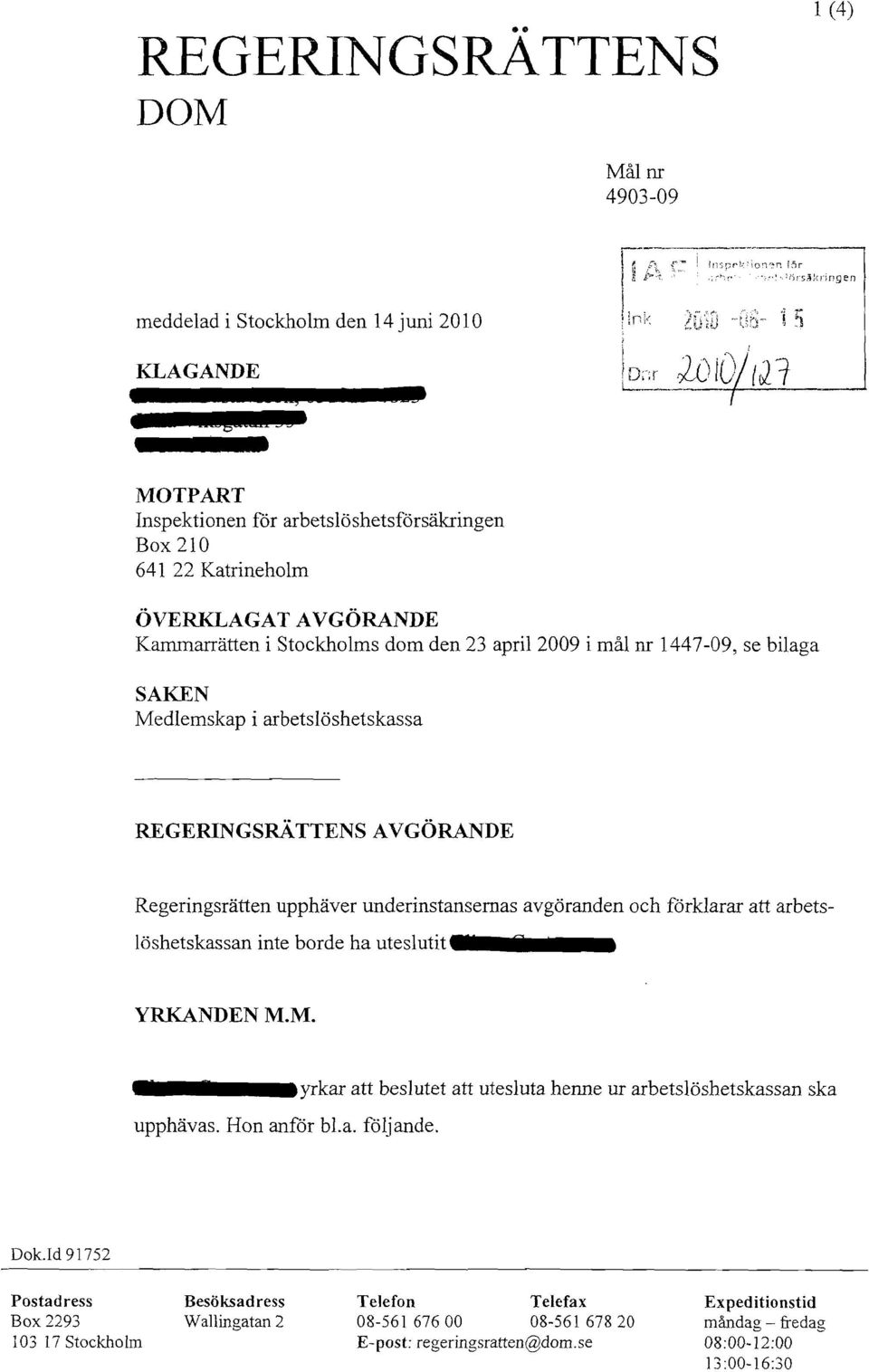 i arbetslöshetskassa REGERINGSRÄTTENS AVGÖRANDE Regeringsrätten upphäver underinstansernas avgöranden och förklarar att arbetslöshetskassan inte borde ha uteslutit YRKANDEN M.