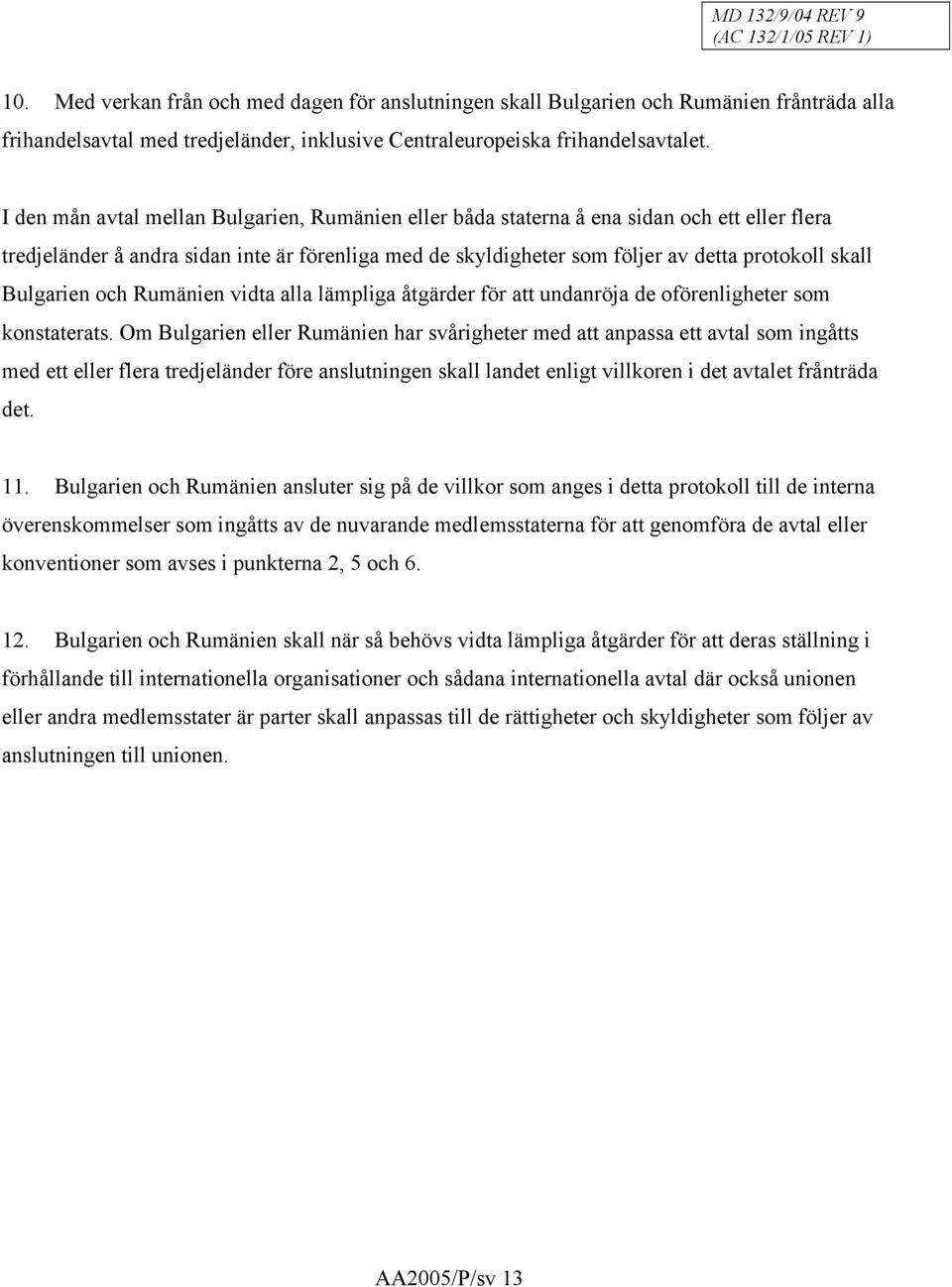 I den mån avtal mellan Bulgarien, Rumänien eller båda staterna å ena sidan och ett eller flera tredjeländer å andra sidan inte är förenliga med de skyldigheter som följer av detta protokoll skall