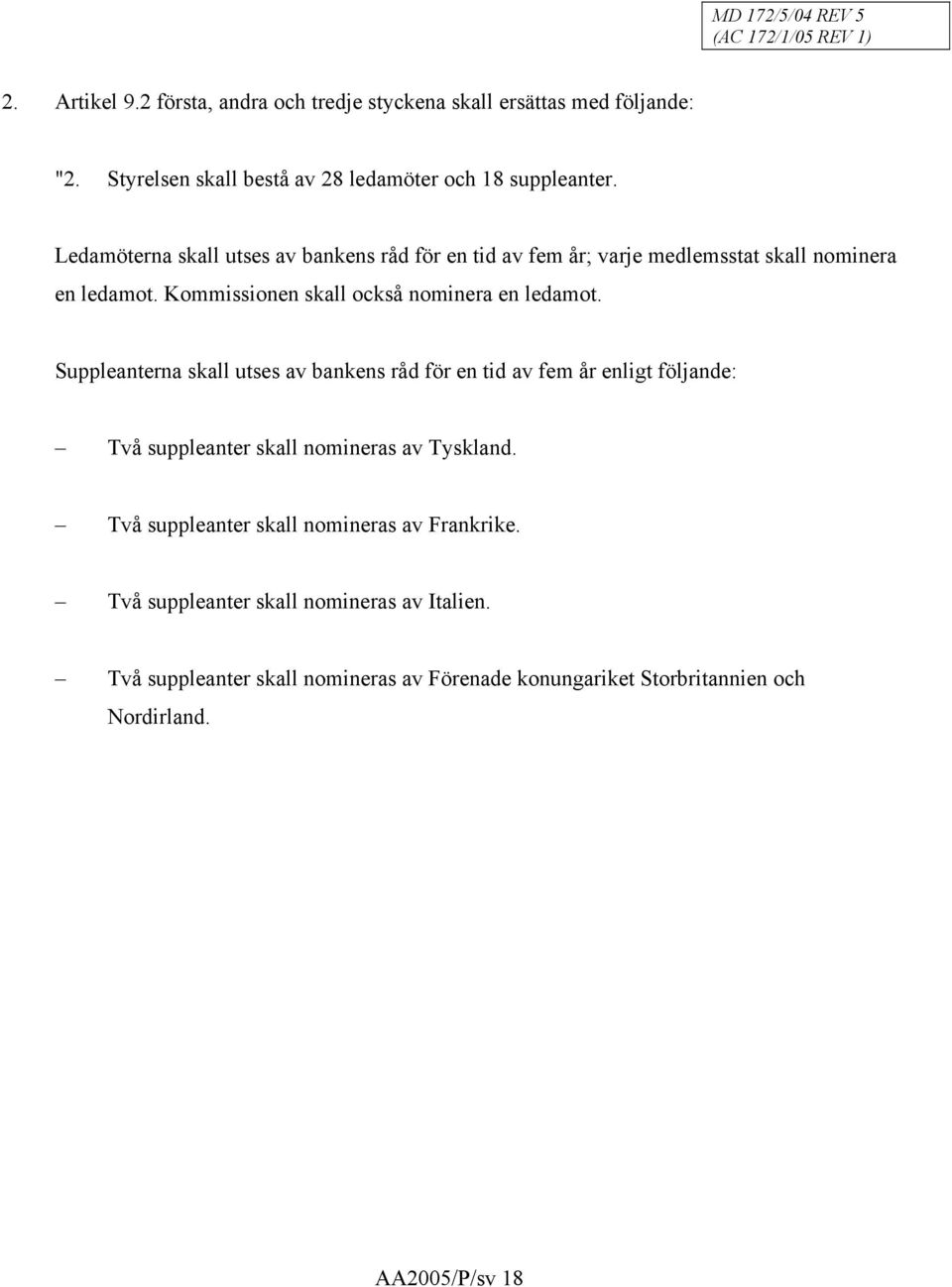 Ledamöterna skall utses av bankens råd för en tid av fem år; varje medlemsstat skall nominera en ledamot. Kommissionen skall också nominera en ledamot.