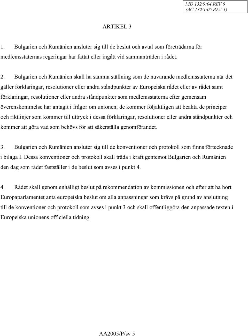 Bulgarien och Rumänien skall ha samma ställning som de nuvarande medlemsstaterna när det gäller förklaringar, resolutioner eller andra ståndpunkter av Europeiska rådet eller av rådet samt