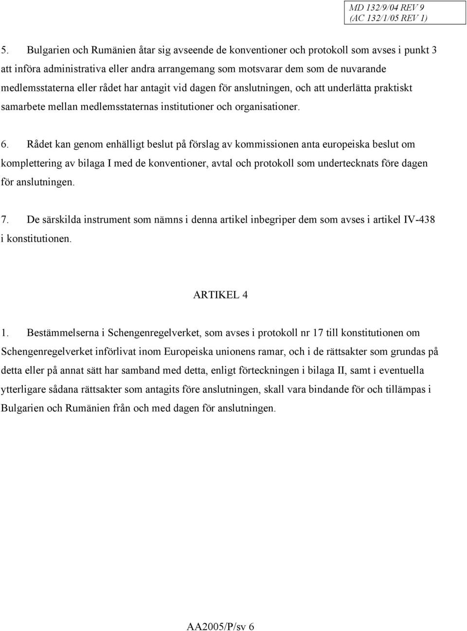 rådet har antagit vid dagen för anslutningen, och att underlätta praktiskt samarbete mellan medlemsstaternas institutioner och organisationer. 6.