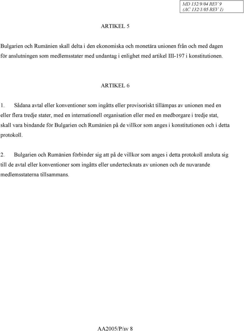 Sådana avtal eller konventioner som ingåtts eller provisoriskt tillämpas av unionen med en eller flera tredje stater, med en internationell organisation eller med en medborgare i tredje stat,