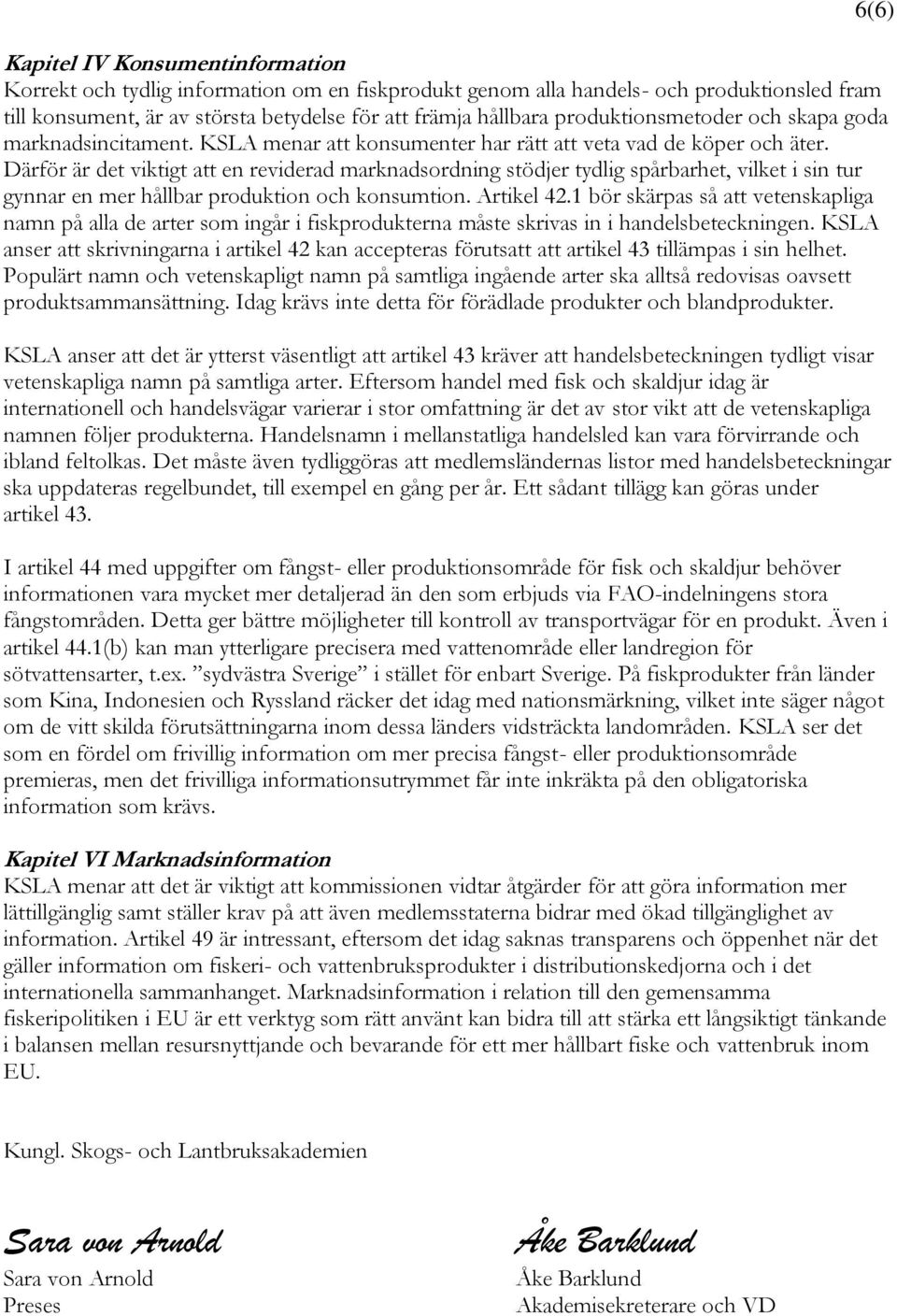 Därför är det viktigt att en reviderad marknadsordning stödjer tydlig spårbarhet, vilket i sin tur gynnar en mer hållbar produktion och konsumtion. Artikel 42.