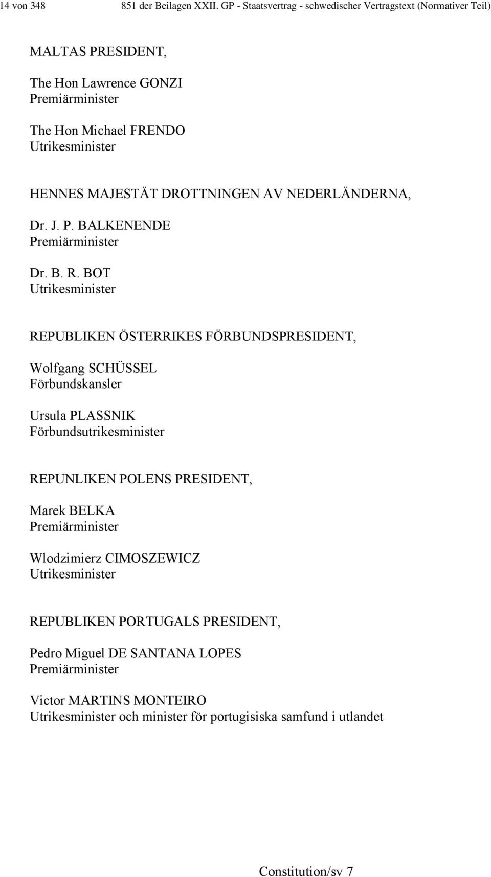 MAJESTÄT DROTTNINGEN AV NEDERLÄNDERNA, Dr. J. P. BALKENENDE Premiärminister Dr. B. R.
