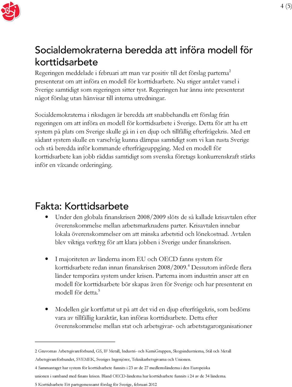 Socialdemokraterna i riksdagen är beredda att snabbehandla ett förslag från regeringen om att införa en modell för korttidsarbete i Sverige.