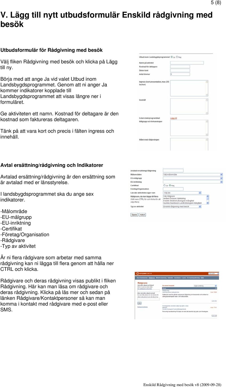 Kostnad för deltagare är den kostnad som faktureras deltagaren. Tänk på att vara kort och precis i fälten ingress och innehåll.