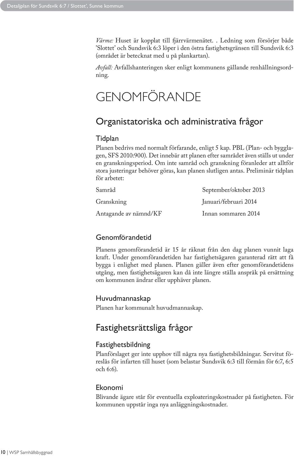 Avfall: Avfallshanteringen sker enligt kommunens gällande renhållningsordning. GENOMFÖRANDE Organistatoriska och administrativa frågor Tidplan Planen bedrivs med normalt förfarande, enligt 5 kap.