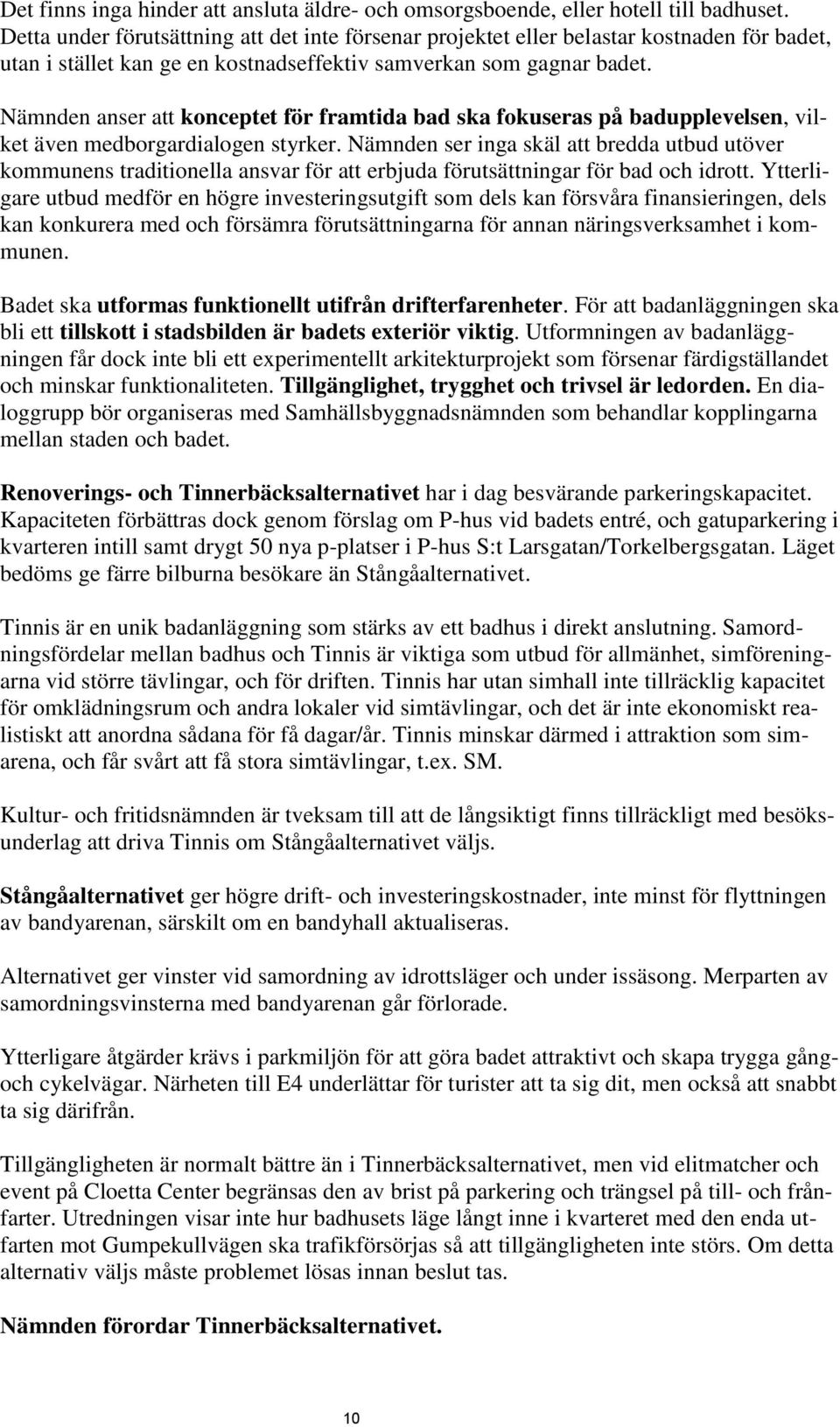 Nämnden anser att konceptet för framtida bad ska fokuseras på badupplevelsen, vilket även medborgardialogen styrker.