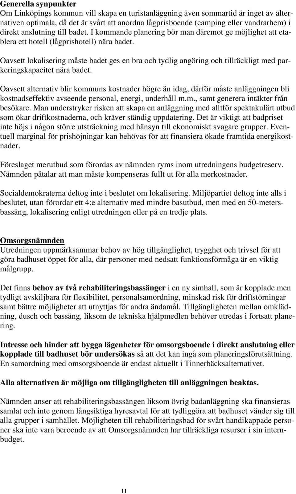 Oavsett lokalisering måste badet ges en bra och tydlig angöring och tillräckligt med parkeringskapacitet nära badet.