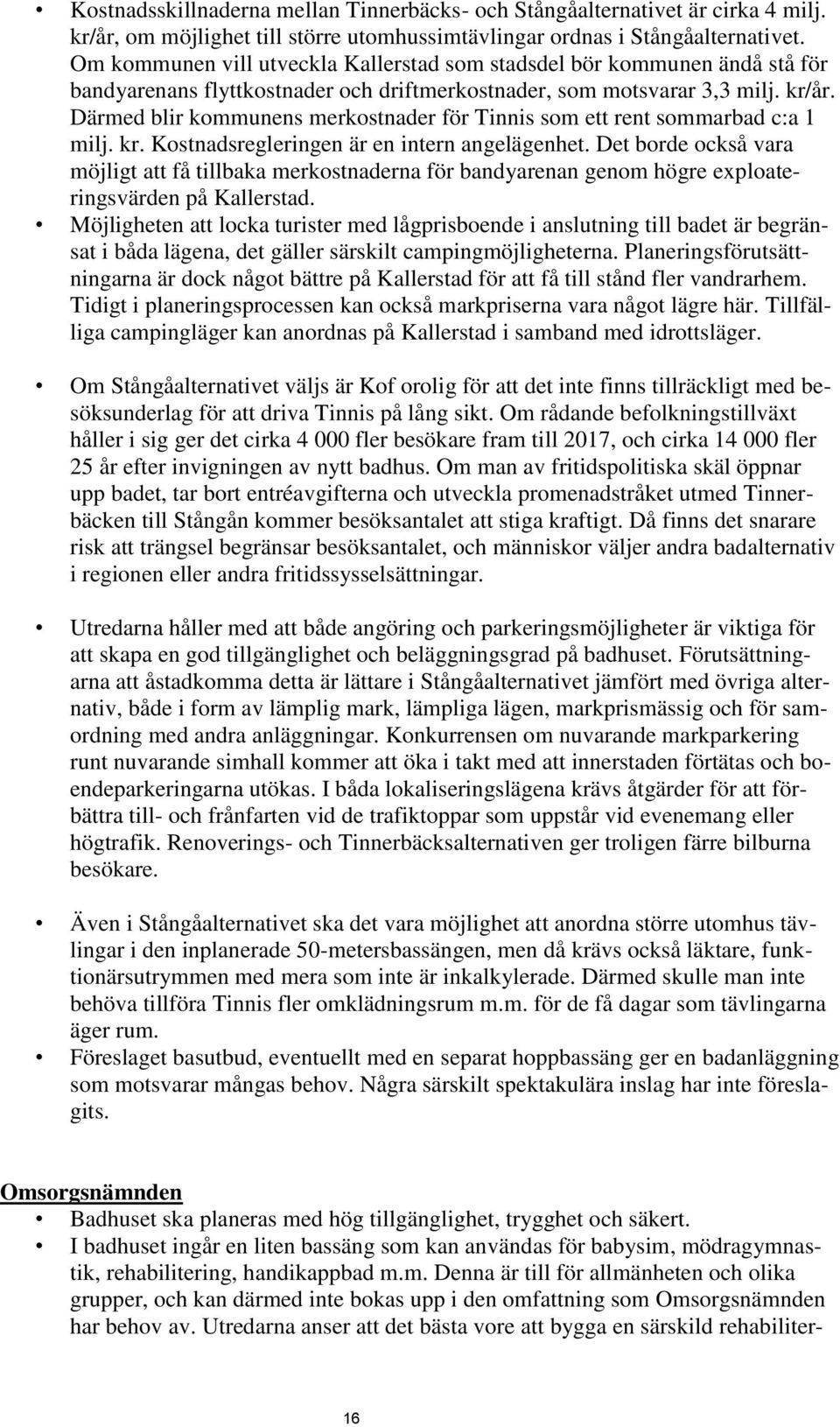 Därmed blir kommunens merkostnader för Tinnis som ett rent sommarbad c:a 1 milj. kr. Kostnadsregleringen är en intern angelägenhet.