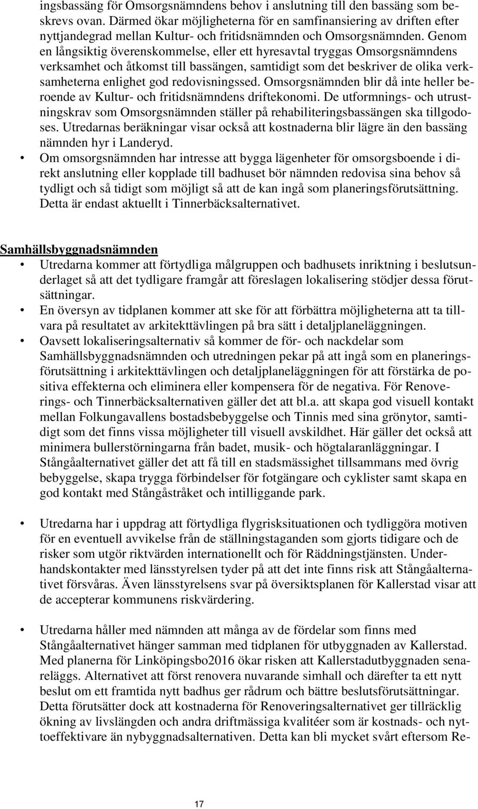 Genom en långsiktig överenskommelse, eller ett hyresavtal tryggas Omsorgsnämndens verksamhet och åtkomst till bassängen, samtidigt som det beskriver de olika verksamheterna enlighet god