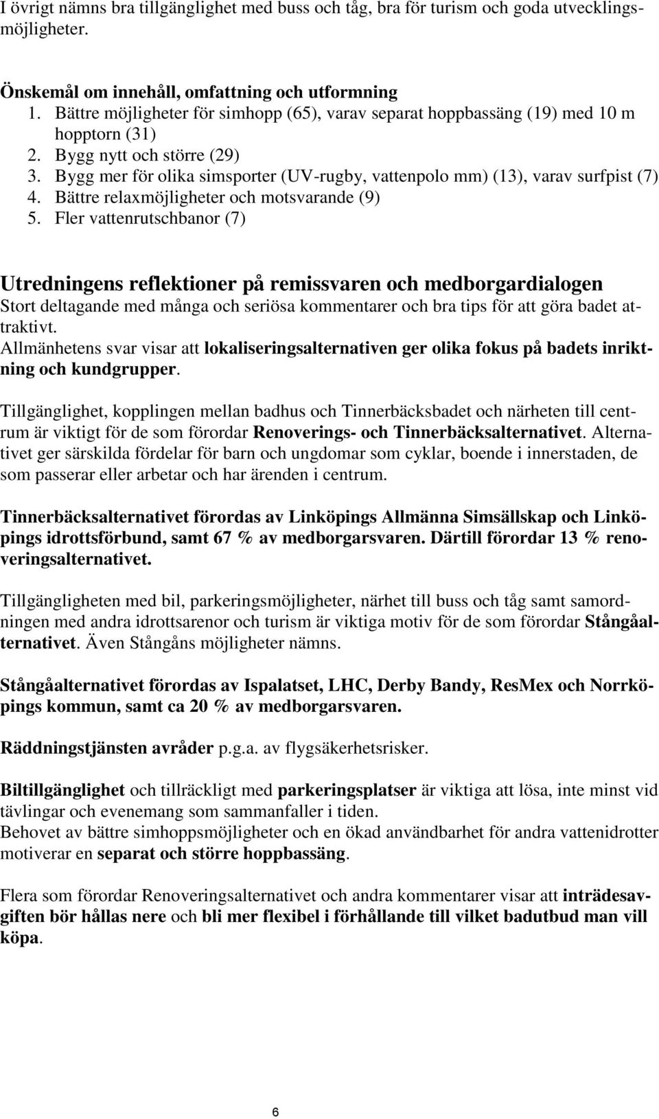 Bygg mer för olika simsporter (UV-rugby, vattenpolo mm) (13), varav surfpist (7) 4. Bättre relaxmöjligheter och motsvarande (9) 5.