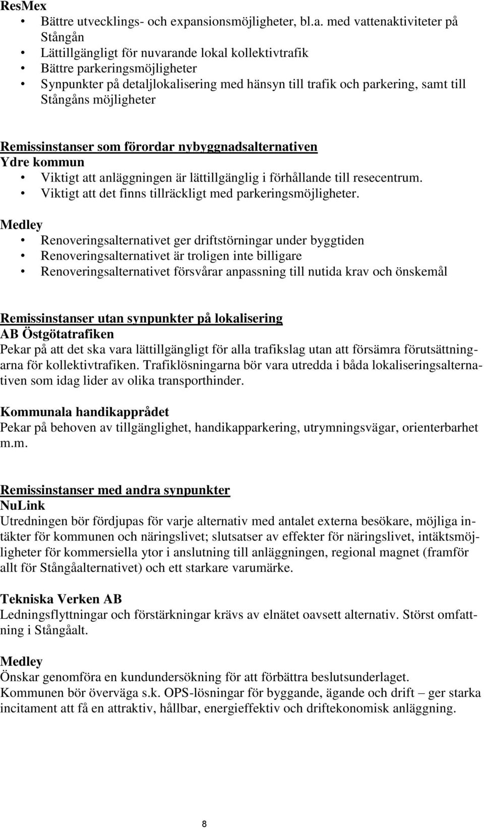 med vattenaktiviteter på Stångån Lättillgängligt för nuvarande lokal kollektivtrafik Bättre parkeringsmöjligheter Synpunkter på detaljlokalisering med hänsyn till trafik och parkering, samt till