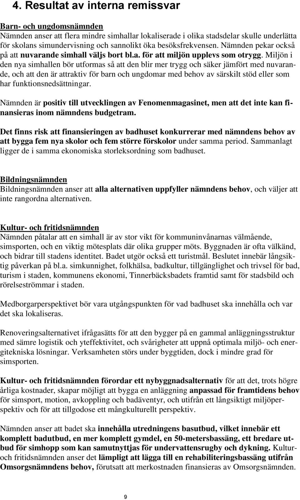 Miljön i den nya simhallen bör utformas så att den blir mer trygg och säker jämfört med nuvarande, och att den är attraktiv för barn och ungdomar med behov av särskilt stöd eller som har